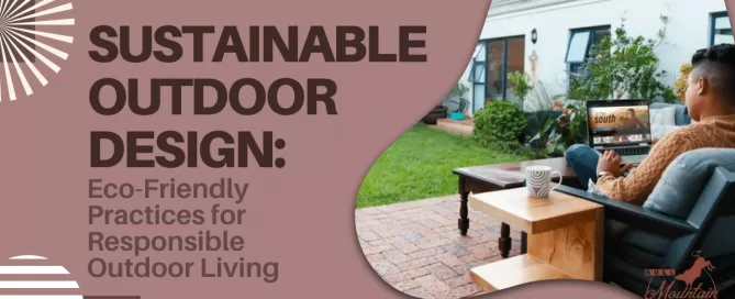 Sustainable Outdoor Design: Eco-Friendly Practices for Responsible Outdoor Living