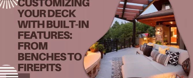 Customizing Your Deck with Built-In Features From Benches to Firepits