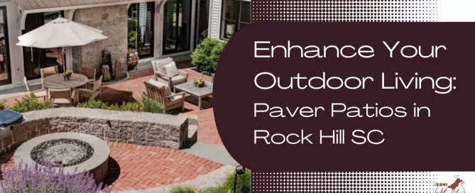 Enhance Your Outdoor Living Paver Patios in Rock Hill SC